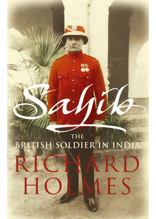 Sahib: The British Soldier in India 1750–1914