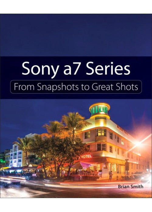 Sony a7 Series: From Snapshots to Great Shots