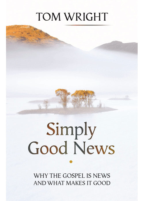 Simply Good News: Why the Gospel is News and What Makes it Good
