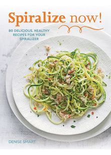 Spiralize Now: 80 Delicious, Healthy Recipes for your Spiralizer