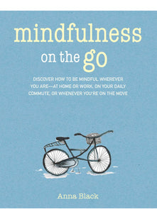 Mindfulness on the Go: Discover how to be mindful wherever you are―at home or work, on your daily commute, or whenever you're on the move