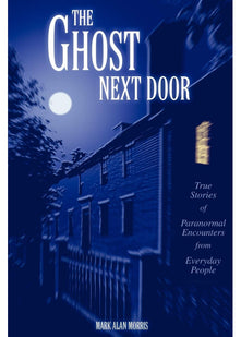 The Ghost Next Door: True Stories of Paranormal Encounters from Everyday People