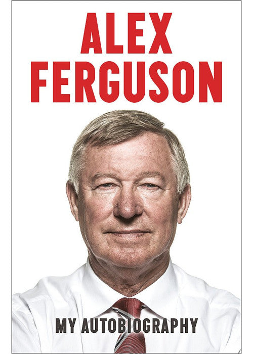 Alex Ferguson: My Autobiography: The autobiography of the legendary Manchester United manager