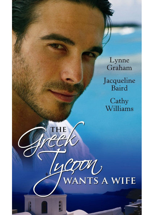 The Greek Tycoon Wants a Wife: The Greek's Chosen Wife / Bought by the Greek Tycoon / The Greek's Forbidden Bride (Mills & Boon Special Releases)