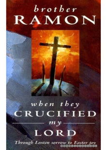 When They Crucified My Lord: Through Lenten sorrow to Easter joy