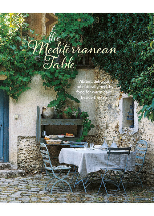 The Mediterranean Table: Vibrant, delicious and naturally healthy food for warm days beside the sea