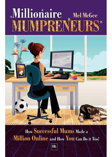 Millionaire Mumpreneurs: How Successful Mums Made a Million Online and How You Can Do It Too!