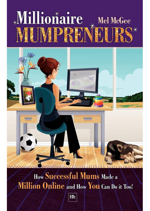 Millionaire Mumpreneurs: How Successful Mums Made a Million Online and How You Can Do It Too!