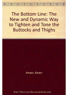The Bottom Line: The New and Dynamic Way to Tighten and Tone the Buttocks and Thighs
