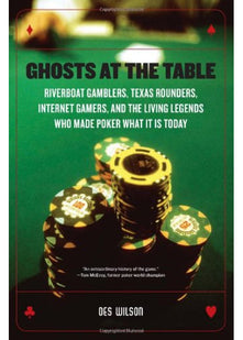 Ghosts at the Table: Riverboat Gamblers, Texas Rounders, Internet Gamers, and the Living Legends Who Made Poker What It Is Today