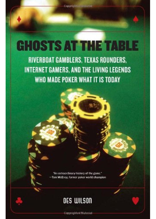 Ghosts at the Table: Riverboat Gamblers, Texas Rounders, Internet Gamers, and the Living Legends Who Made Poker What It Is Today