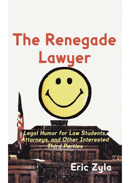 The Renegade Lawyer: Legal Humor for Law Students, Attorneys, and Other Interested Third Parties