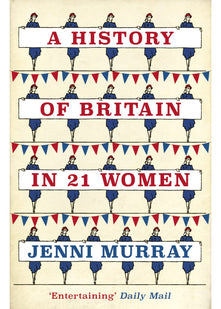 A History of Britain in 21 Women: A Personal Selection