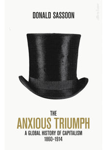 The Anxious Triumph: A Global History of Capitalism, 1860-1914