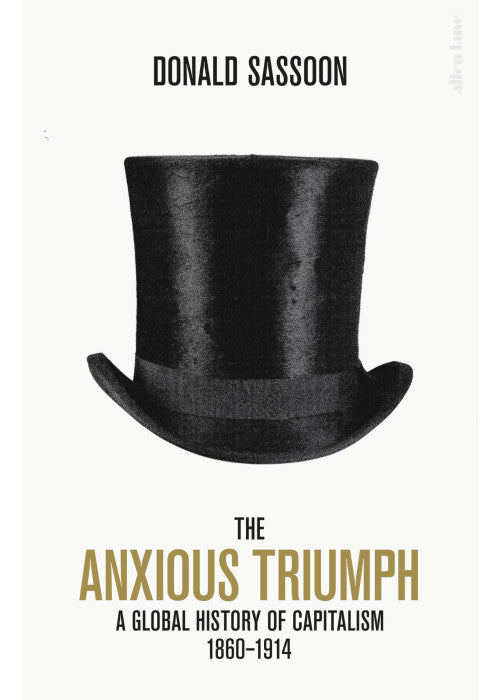 The Anxious Triumph: A Global History of Capitalism, 1860-1914