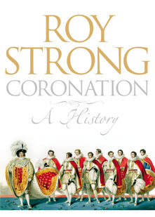 Coronation: A History of Kingship and the British Monarchy