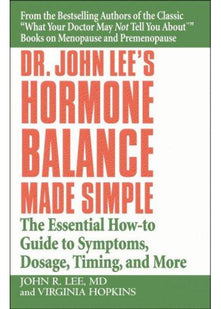 Dr John Lee's Hormone Balance Made Simple: The Essential How-to Guide to Symptoms, Dosage, Timing, and More