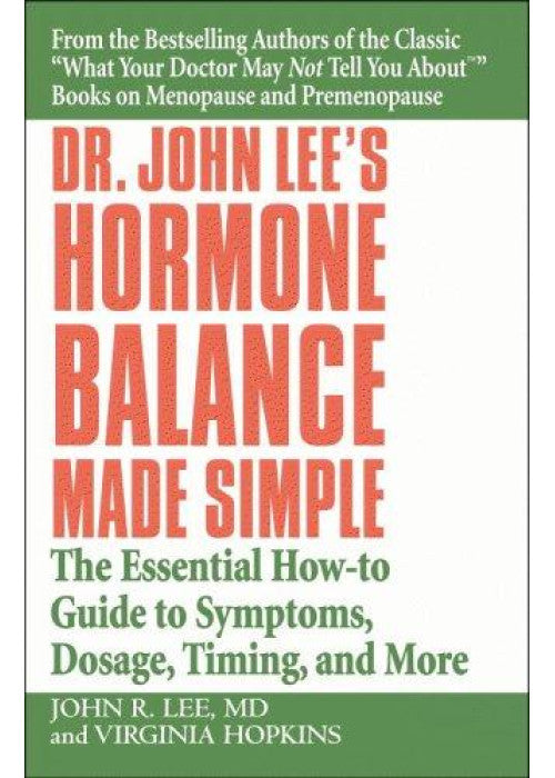 Dr John Lee's Hormone Balance Made Simple: The Essential How-to Guide to Symptoms, Dosage, Timing, and More