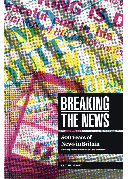 Breaking the News: 500 Years of News in Britain