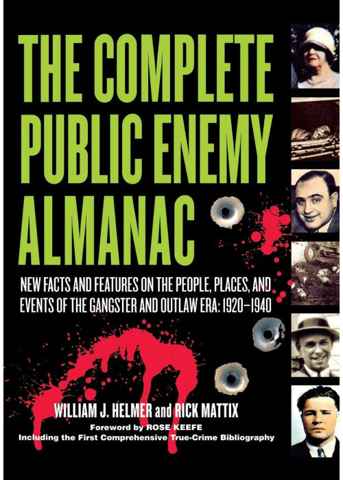 The Complete Public Enemy Almanac: New Facts and Features on the People, Places, and Events of the Gangsters and Outlaw Era: 1920-1940