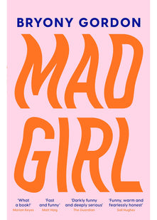 Mad Girl: A Happy Life With A Mixed Up Mind: A celebration of life with mental illness from mental health campaigner Bryony Gordon