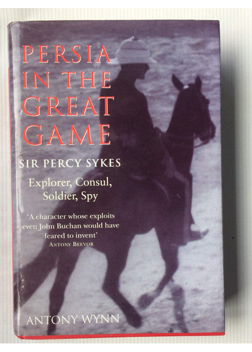 Persia in the Great Game: Sir Percy Sykes - Explorer, Consul, Soldier, Spy