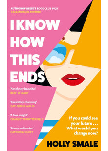 I Know How This Ends: A funny, feel-good, romantic novel from the bestselling author of Reese’s Book Club pick Cassandra in Reverse
