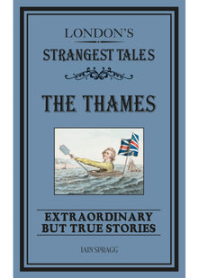 London's Strangest: The Thames: Extraordinary but true stories