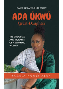 ADA ÚKWÚ Great Daughter: The Struggles And Victories Of A Working Woman