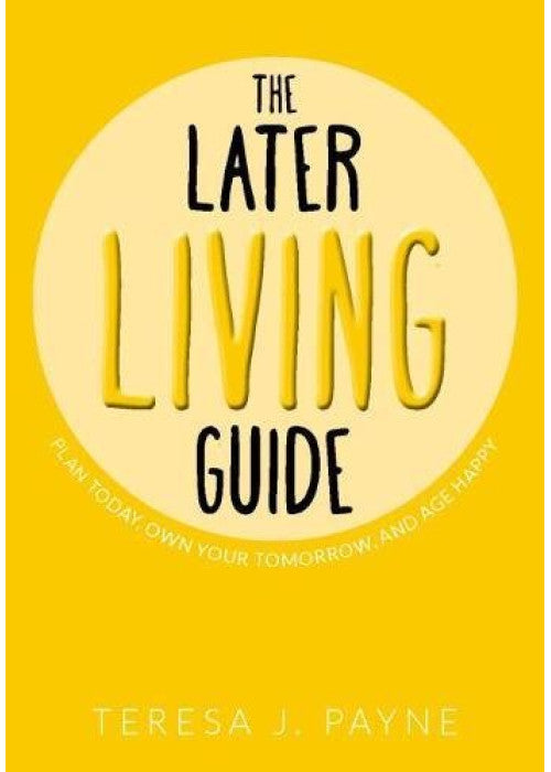 The Later Living Guide: Plan Today, Own Your Tomorrow, And Age Happy