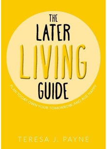 The Later Living Guide: Plan Today, Own Your Tomorrow, And Age Happy