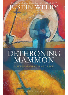 Dethroning Mammon: Making Money Serve Grace: The Archbishop of Canterbury’s Lent Book 2017