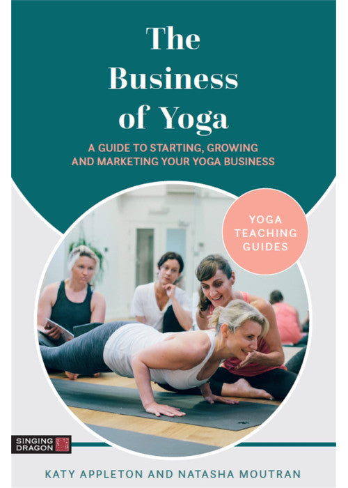 The Business of Yoga: A Guide to Starting, Growing and Marketing Your Yoga Business (Yoga Teaching Guides)