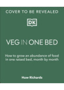 Veg in One Bed: How to Grow an Abundance of Food in One Raised Bed, Month by Month