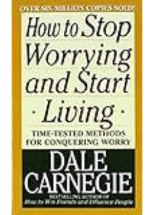 How To Stop Worrying And Start Living