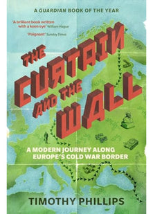 The Curtain and the Wall: A Modern Journey Along Europe's Cold War Border