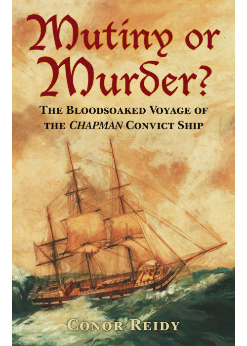 Mutiny or Murder?: The Bloodsoaked Voyage of the Chapman Convict Ship