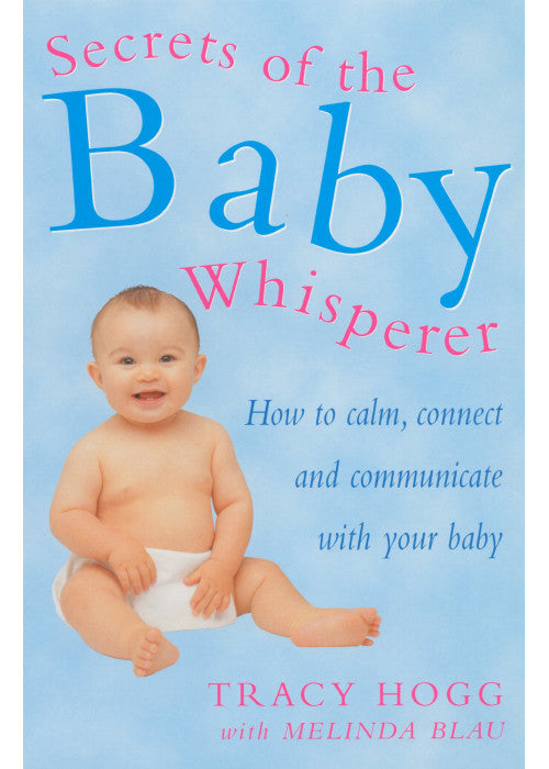 Secrets Of The Baby Whisperer: How to Calm, Connect and Communicate with your Baby