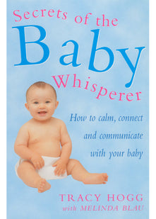 Secrets Of The Baby Whisperer: How to Calm, Connect and Communicate with your Baby
