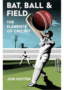 Bat, Ball and Field: A Guide to the History, Miscellany and Magic of the Sport of Cricket