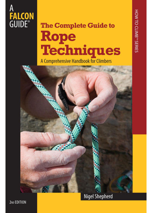 Complete Guide to Rope Techniques: A Comprehensive Handbook For Climbers (Guide to Series)