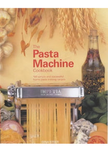 The Pasta Machine Cookbook: 100 Simple and Successful Home Pasta Making Recipes