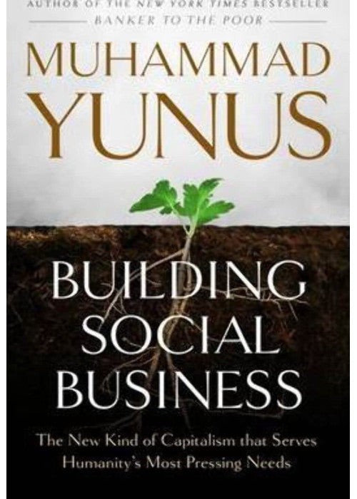 Building Social Business: The New Kind of Capitalism That Serves Humanity's Most Pressing Needs