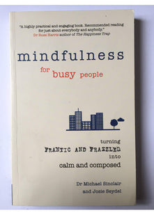 Mindfulness for Busy People: Turning from frantic and frazzled into calm and composed: Turning frantic and frazzled into calm and composed