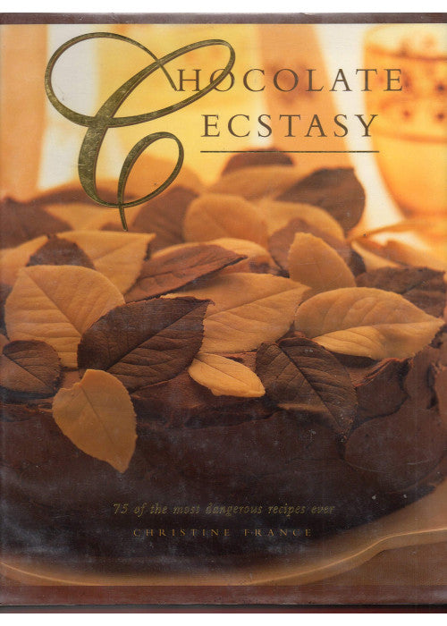 Chocolate Ecstasy: 75 of the Most Dangerous Recipes Ever