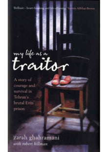My Life as a Traitor: A Story of Courage and Survival in Tehran's Brutal Evin Prison