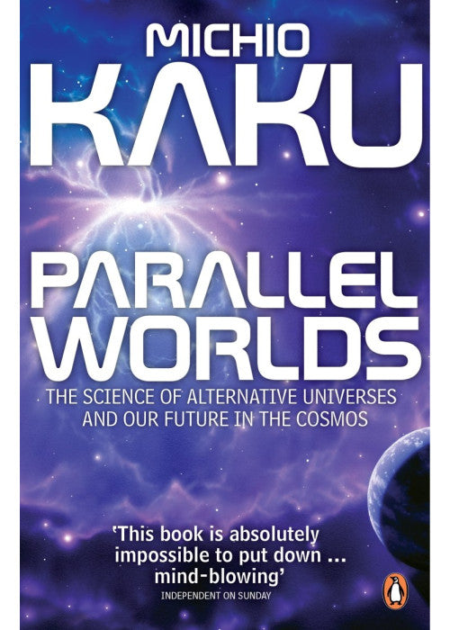 Parallel Worlds: The Science of Alternative Universes and Our Future in the Cosmos