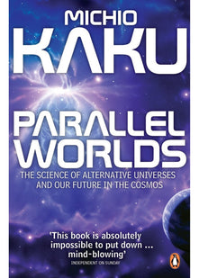 Parallel Worlds: The Science of Alternative Universes and Our Future in the Cosmos