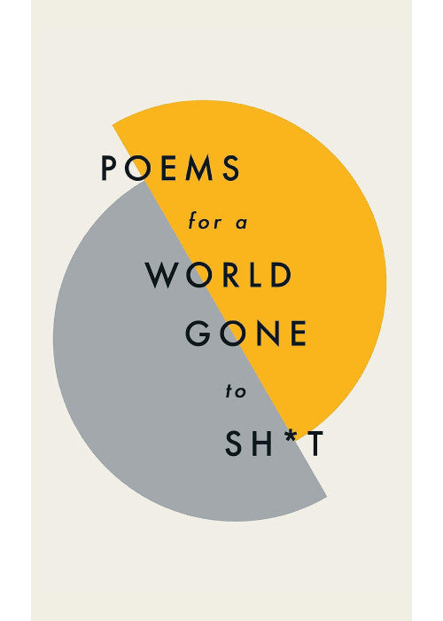 Poems for a world gone to sh*t: the amazing power of poetry to make even the most f**ked up times feel better