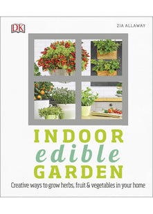Indoor Edible Garden: Creative Ways to Grow Herbs, Fruit and Vegetables in Your Home